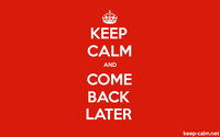 keep-calm-and-come-back-later-1680-1050