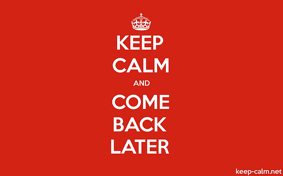keep-calm-and-come-back-later-1680-1050